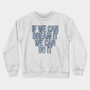 If we can dream it we can do it vintage Crewneck Sweatshirt